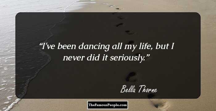 I've been dancing all my life, but I never did it seriously.