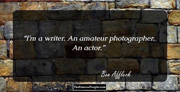 I'm a writer. An amateur photographer. An actor.
