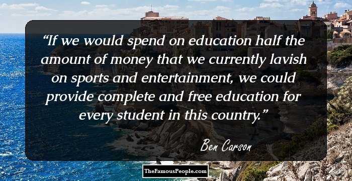 If we would spend on education half the amount of money that we currently lavish on sports and entertainment, we could provide complete and free education for every student in this country.