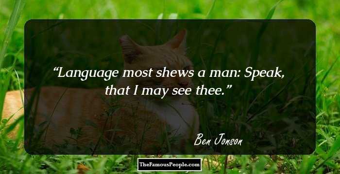 Language most shews a man: Speak, that I may see thee.