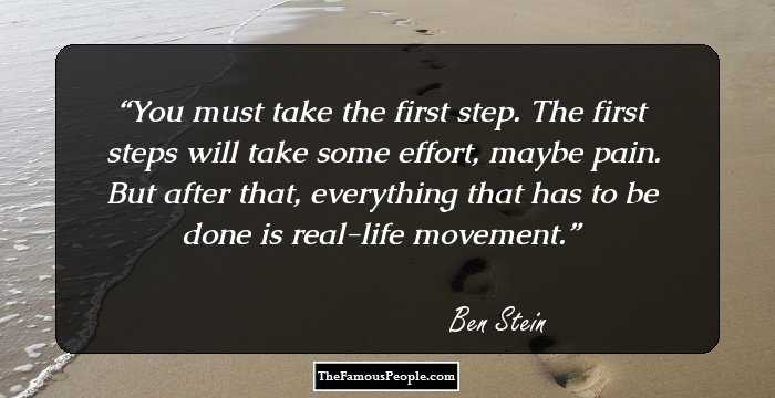 You must take the first step. The first steps will take some effort, maybe pain. But after that, everything that has to be done is real-life movement.