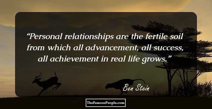 Personal relationships are the fertile soil from which all advancement, all success, all achievement in real life grows.