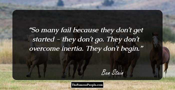 So many fail because they don't get started - they don't go. They don't overcome inertia. They don't begin.