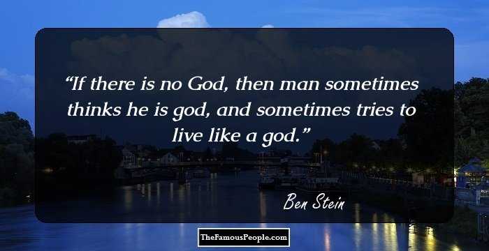 If there is no God, then man sometimes thinks he is god, and sometimes tries to live like a god.