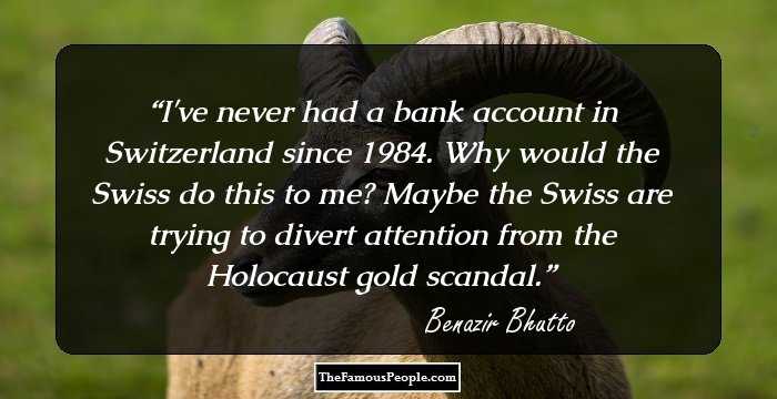 I've never had a bank account in Switzerland since 1984. Why would the Swiss do this to me? Maybe the Swiss are trying to divert attention from the Holocaust gold scandal.
