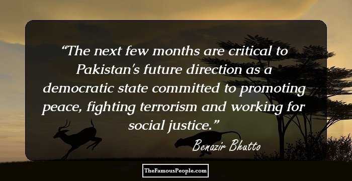 The next few months are critical to Pakistan's future direction as a democratic state committed to promoting peace, fighting terrorism and working for social justice.