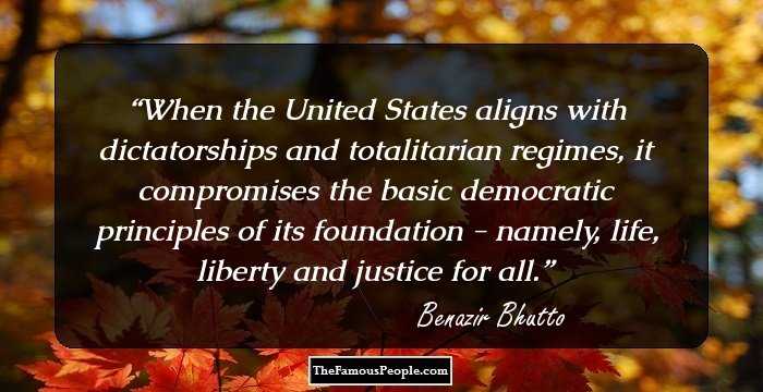 When the United States aligns with dictatorships and totalitarian regimes, it compromises the basic democratic principles of its foundation - namely, life, liberty and justice for all.