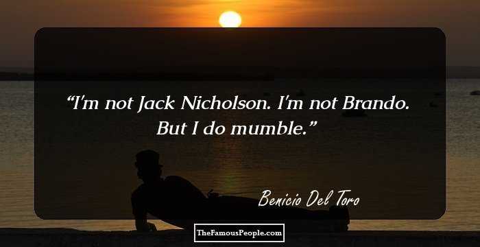 I'm not Jack Nicholson. I'm not Brando. But I do mumble.