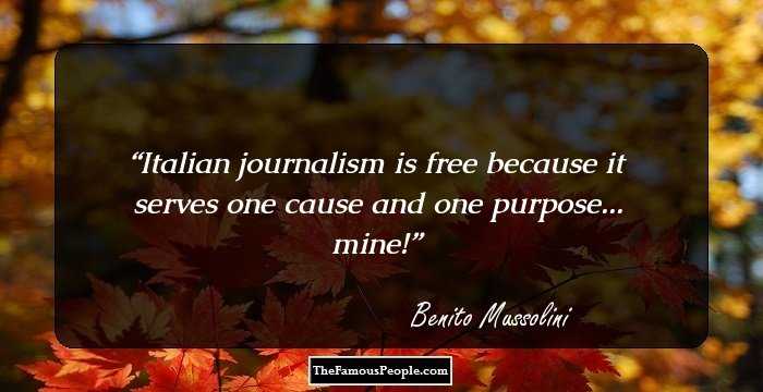 Italian journalism is free because it serves one cause and one purpose... mine!