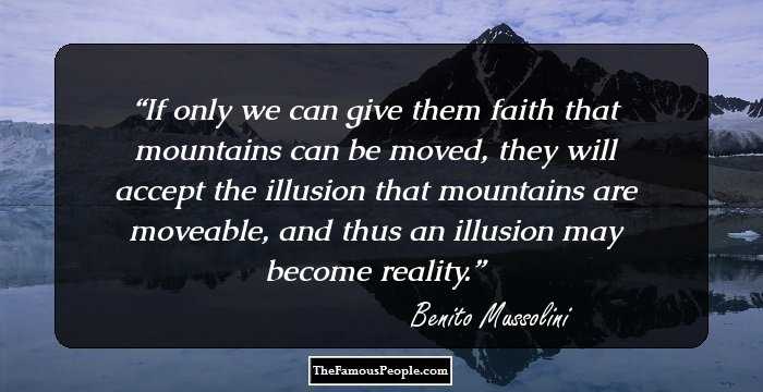 If only we can give them faith that mountains can be moved, they will accept the illusion that mountains are moveable, and thus an illusion may become reality.