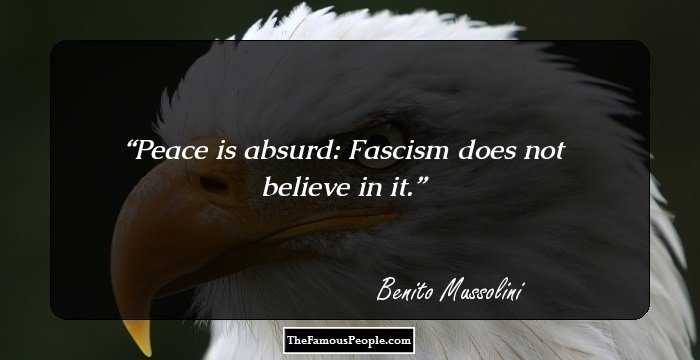 Peace is absurd: Fascism does not believe in it.