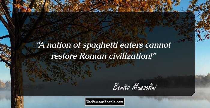 A nation of spaghetti eaters cannot restore Roman civilization!