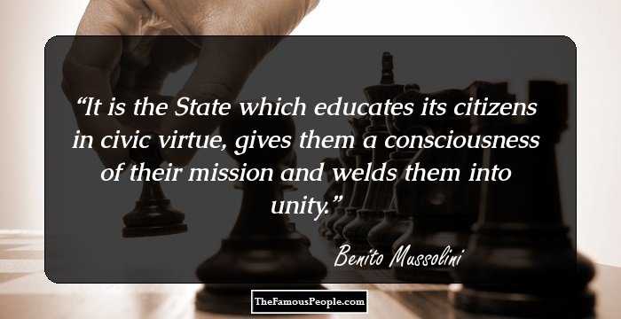 It is the State which educates its citizens in civic virtue, gives them a consciousness of their mission and welds them into unity.
