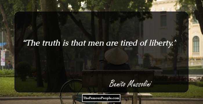 The truth is that men are tired of liberty.