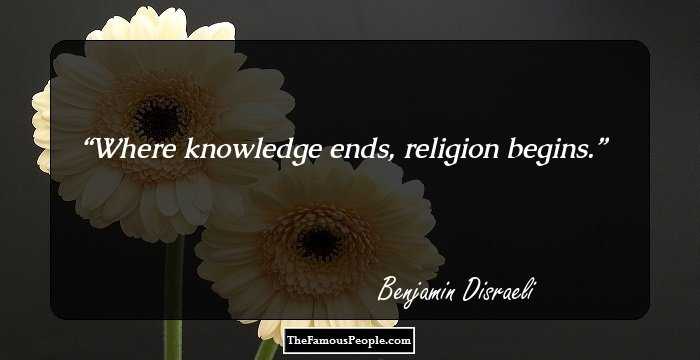Where knowledge ends, religion begins.