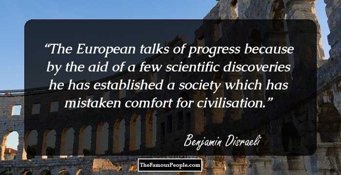 The European talks of progress because by the aid of a few scientific discoveries he has established a society which has mistaken comfort for civilisation.