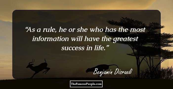 As a rule, he or she who has the most information will have the greatest success in life.