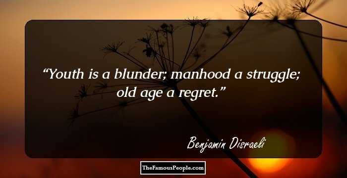 Youth is a blunder; manhood a struggle; old age a regret.