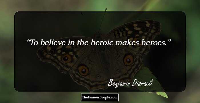 To believe in the heroic makes heroes.