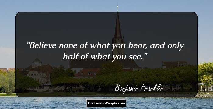 Believe none of what you hear, and only half of what you see.
