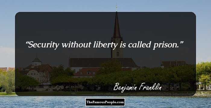Security without liberty is called prison.