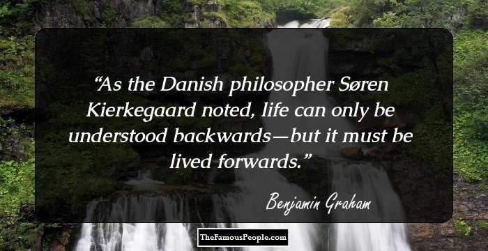 As the Danish philosopher Søren Kierkegaard noted, life can only be understood backwards—but it must be lived forwards.