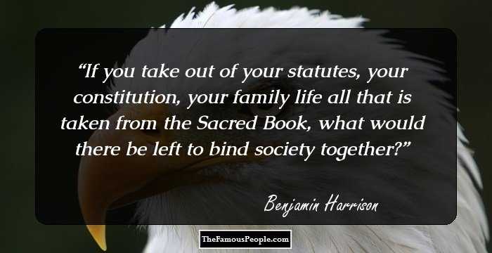 If you take out of your statutes, your constitution, your family life all that is taken from the Sacred Book, what would there be left to bind society together?