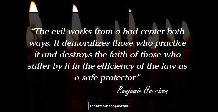 The evil works from a bad center both ways. It demoralizes those who practice it and destroys the faith of those who suffer by it in the efficiency of the law as a safe protector