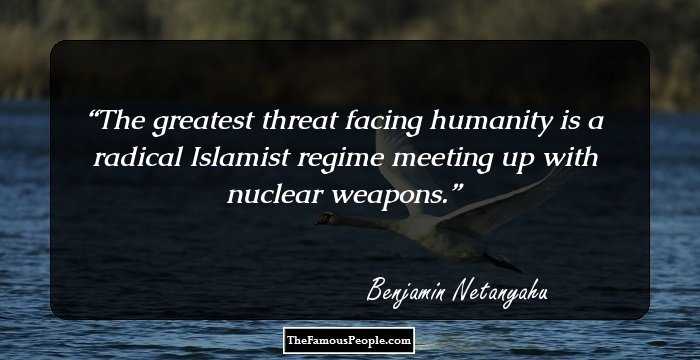The greatest threat facing humanity is a radical Islamist regime meeting up with nuclear weapons.