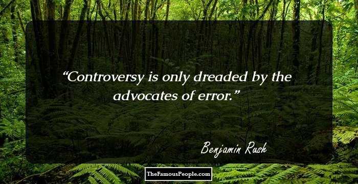 Controversy is only dreaded by the advocates of error.