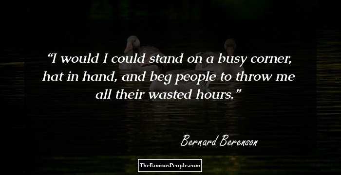 I would I could stand on a busy corner, hat in hand, and beg people to throw me all their wasted hours.