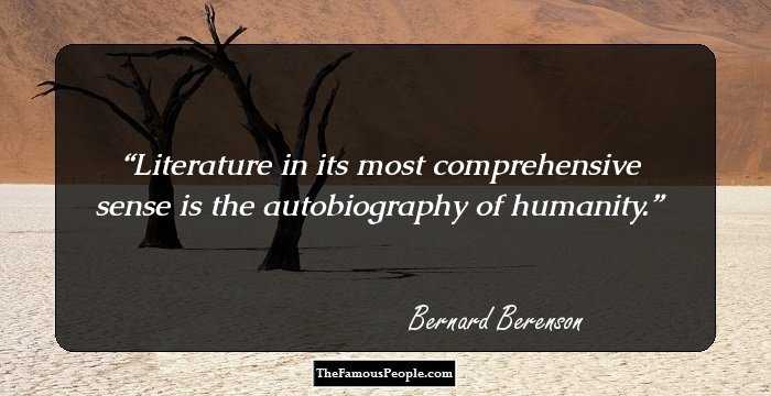 Literature in its most comprehensive sense is the autobiography of humanity.