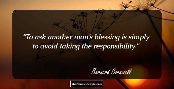 To ask another man’s blessing is simply to avoid taking the responsibility.