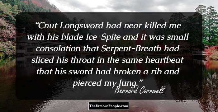 Cnut Longsword had near killed me with his blade Ice-Spite and it was small consolation that Serpent-Breath had sliced his throat in the same heartbeat that his sword had broken a rib and pierced my lung.
