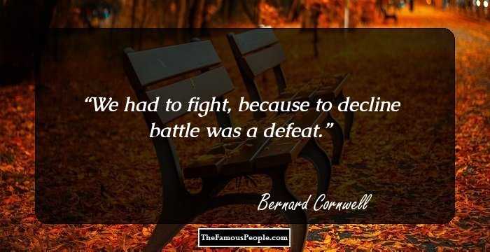 We had to fight, because to decline battle was a defeat.