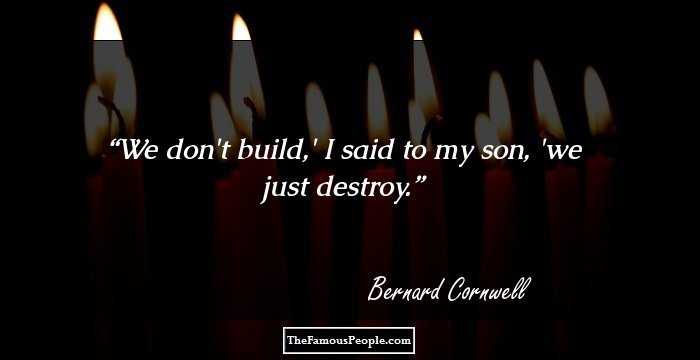 We don't build,' I said to my son, 'we just destroy.