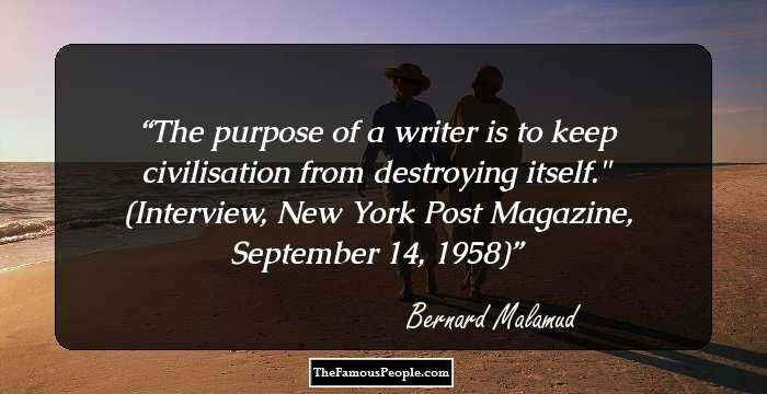 The purpose of a writer is to keep civilisation from destroying itself.