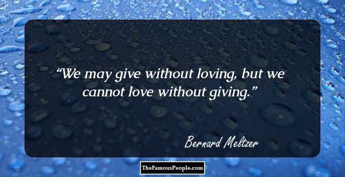 We may give without loving, but we cannot love without giving.
