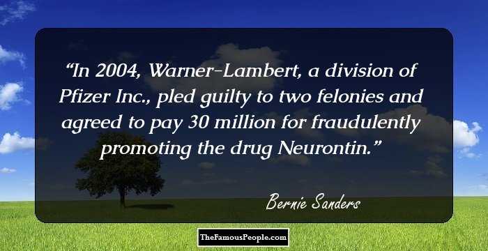 In 2004, Warner-Lambert, a division of Pfizer Inc., pled guilty to two felonies and agreed to pay $430 million for fraudulently promoting the drug Neurontin.