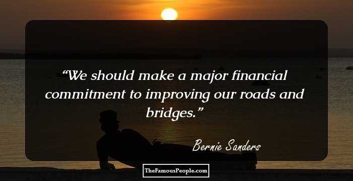 We should make a major financial commitment to improving our roads and bridges.