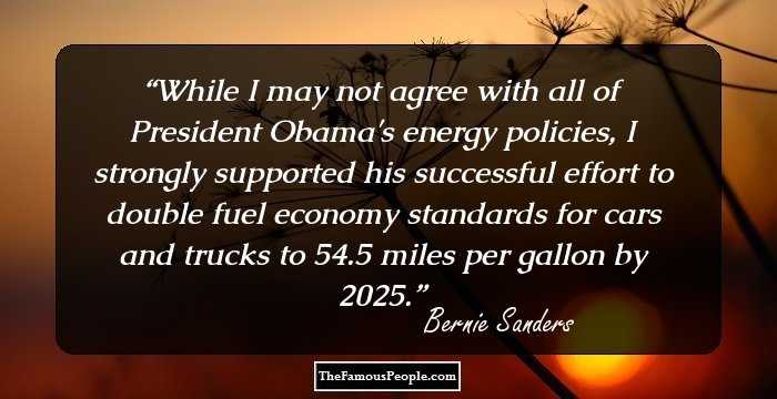 While I may not agree with all of President Obama's energy policies, I strongly supported his successful effort to double fuel economy standards for cars and trucks to 54.5 miles per gallon by 2025.