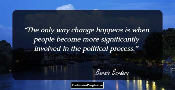The only way change happens is when people become more significantly involved in the political process.
