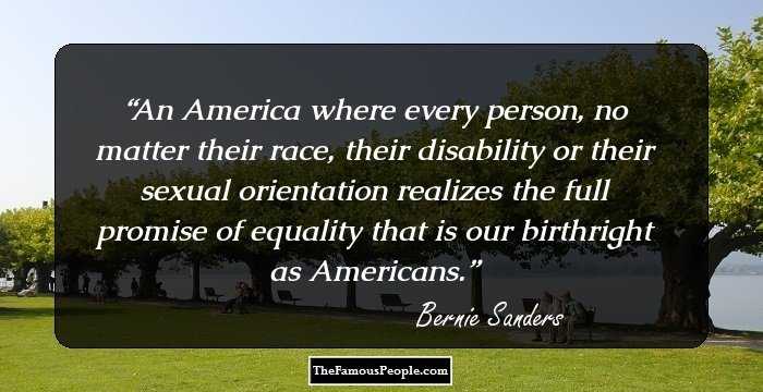 An America where every person, no matter their race, their disability or their sexual orientation realizes the full promise of equality that is our birthright as Americans.