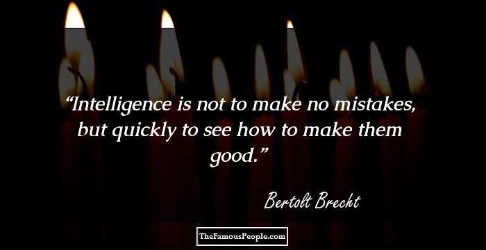Intelligence is not to make no mistakes, but quickly to see how to make them good.
