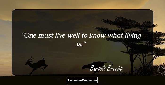 One must live well to know what living is.