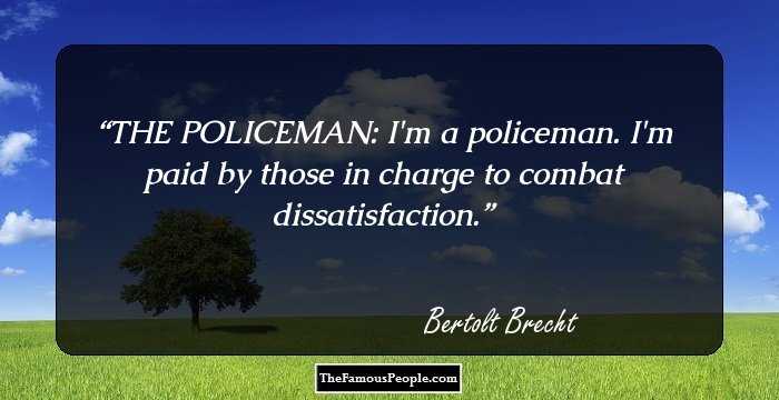 THE POLICEMAN: I'm a policeman. I'm paid by those in charge to combat dissatisfaction.