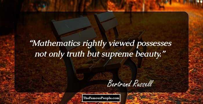 Mathematics rightly viewed possesses not only truth but supreme beauty.