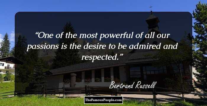 One of the most powerful of all our passions is the desire to be admired and respected.