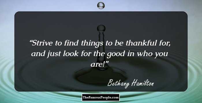 Strive to find things to be thankful for, and just look for the good in who you are!