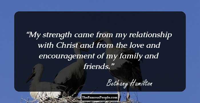 My strength came from my relationship with Christ and from the love and encouragement of my family and friends.
